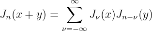              ∞
              ∑
Jn (x + y) =      Jν(x )Jn −ν(y)
             ν=−∞
                                                                                         
                                                                                         
