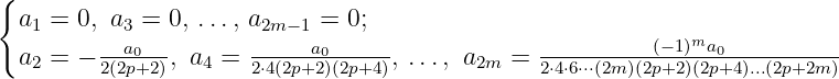 {
 a1 = 0, a3 = 0, ..., a2m −1 = 0;                           m
 a2 = − 2(2a0p+2), a4 =  2⋅4(2p+a20)(2p+4), ..., a2m = 2⋅4⋅6⋅⋅⋅(2m)(2(p−+12))(2ap0+4)...(2p+2m-)