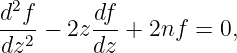 d2f-     df-
dz2 −  2zdz +  2nf = 0,
