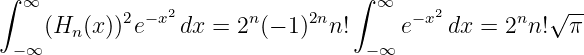 ∫                                 ∫
  ∞         2 −x2       n    2n     ∞  −x2       n  √ --
    (Hn (x)) e   dx = 2  (− 1) n!     e    dx = 2 n!  π
 −∞                                −∞
