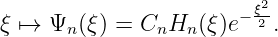                        − ξ2-
ξ ↦→  Ψn (ξ) = CnHn (ξ)e  2 .
