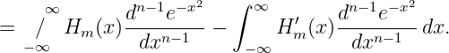                          ∫
     ∞        dn−1e− x2     ∞   ′    dn−1e−x2
=   /  Hm  (x)----n−1--−      H m(x )----n−-1--dx.
   −∞          dx          −∞         dx

