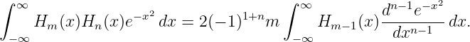 ∫ ∞                 2                 ∫ ∞          dn− 1e−x2
    Hm  (x)Hn (x)e−x dx =  2(− 1)1+nm       Hm −1(x)----n−1--dx.
 −∞                                    − ∞           dx
