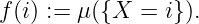 f(i) := μ ({X = i}).
