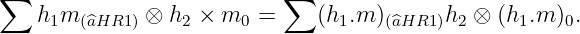 ∑                          ∑
   h1m  (^aHR1 ) ⊗ h2 × m0 =    (h1.m )(^aHR1 )h2 ⊗ (h1.m )0.
