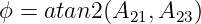 ϕ = atan2 (A21,A23)
