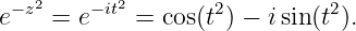    2      2
e−z =  e−it = cos(t2) − i sin(t2).
