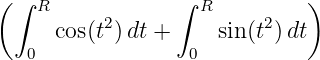 ( ∫              ∫            )
    R      2        R     2
      cos(t) dt +    sin(t )dt
   0               0