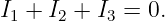 I + I  + I =  0.
 1   2    3
