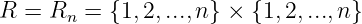R  = Rn =  {1,2,...,n} × {1, 2,...,n}
