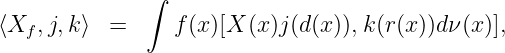                ∫

⟨Xf ,j,k⟩  =     f (x )[X (x)j(d(x )),k(r(x ))dν (x)],
