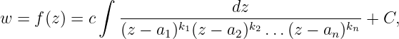             ∫
                ---------------dz----------------
w = f (z) = c   (z − a1)k1(z − a2)k2 ...(z − an)kn + C,
