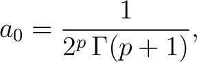 $\displaystyle a_0 = \frac{1}{2^p\,\Gamma(p+1)},$