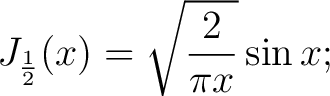 $\displaystyle J_{\frac{1}{2}}(x) = \sqrt{\frac{2}{\pi x}}\sin{x};$