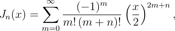 $\displaystyle J_{n}(x) = \sum_{m=0}^\infty \frac{(-1)^m}{m!\,(m+n)!}\left(\frac{x}{2}\right)^{2m+n}, $