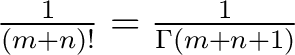 $\frac{1}{(m+n)!} = \frac{1}{\Gamma(m+n+1)}$