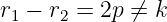 r1 − r2 = 2p ⁄= k

