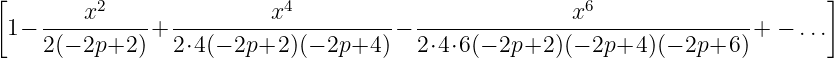 [        x2                x4                           x6                      ]
  1− ----------+  ---------------------− --------------------------------+ − ...
     2(− 2p+2 )   2⋅4(− 2p+2 )(− 2p+4  )  2⋅4⋅6(− 2p+2 )(− 2p+4 )(− 2p+6 )