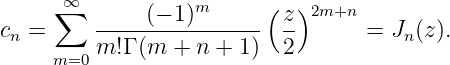       ∞                  (  )
     ∑   -----(−-1)m-----  z- 2m+n
cn =     m! Γ (m + n + 1)  2       = Jn (z).
     m=0
