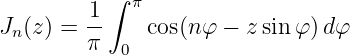           ∫ π
Jn(z) = 1-    cos(nφ − z sin φ )dφ
        π  0
