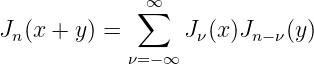               ∞∑
Jn (x + y) =      Jν(x )Jn −ν(y)
             ν=−∞
