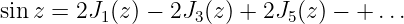 sinz = 2J1 (z) − 2J3 (z) + 2J5 (z ) − + ...

