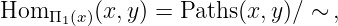 Hom  Π1(x)(x,y ) = Paths(x,y)∕ ∼ ,
