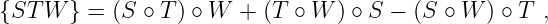 {ST  W } = (S ∘ T) ∘ W +  (T  ∘ W ) ∘ S − (S ∘ W ) ∘ T ,
