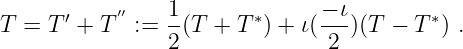             ′′   1              − ι
T  = T ′ + T := --(T + T ∗) + ι(--)(T − T ∗) .
                2               2
