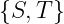 {S, T}