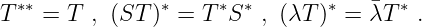 T ∗∗ = T , (ST )∗ = T∗S ∗ , (λT )∗ = ¯λT ∗ .
