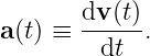a(t) ≡ dv-(t)-.
         dt
