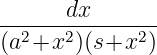       dx
--2---2------2-
(a +x  )(s+x  )