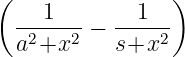 (                )
    1        1
  -2---2-− -----2
  a +x     s+x
