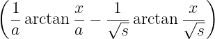 (                           )
 1        x    1          x
 --arctan --−  √--arctan √---
 a        a     s          s