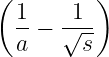 ( 1     1 )
  --−  √---
  a      s