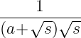      1
----√---√--
(a+   s) s