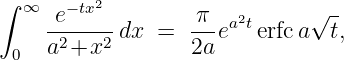 ∫        2
  ∞  e−-tx---      -π- a2t     √ -
     a2+x2  dx =  2a e   erfc a  t,
 0
