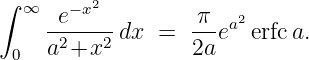 ∫ ∞  e− x2         π   2
    -2----2 dx =  ---ea erfc a.
 0  a  +x         2a
