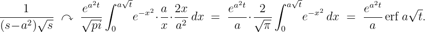                 a2t ∫ a√t                   a2t     ∫ a√t-            a2t     √ -
----1--√---↷   e√---      e−x2⋅a-⋅2x-dx =   e--⋅√2--     e− x2 dx =  e---erf a t.
(s− a2)  s       pi  0        x  a2         a    π  0                a
