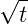   -
√ t