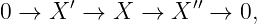        ′           ′′
0 →  X  →  X  →  X  →  0,
