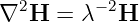 ∇2H  =  λ−2H
