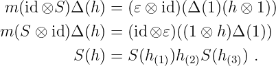  m (id ⊗S )Δ (h) = (𝜀 ⊗ id )(Δ (1)(h ⊗ 1))

m (S ⊗ id)Δ (h) = (id⊗ 𝜀)((1 ⊗ h)Δ (1 ))
           S(h) = S (h (1))h(2)S (h(3)) .
