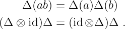     Δ (ab) = Δ (a )Δ(b)
(Δ  ⊗ id)Δ =  (id ⊗ Δ )Δ  .
