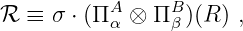           A     B
ℛ ≡  σ ⋅ (Πα ⊗ Πβ )(R ) ,
