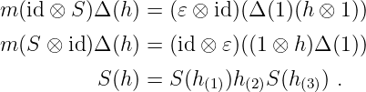 m (id ⊗ S)Δ (h) = (𝜀 ⊗ id )(Δ (1)(h ⊗ 1))
m (S ⊗ id)Δ (h) = (id ⊗ 𝜀)((1 ⊗ h)Δ (1))

           S(h) = S (h (1))h(2)S (h(3)) .
