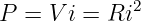 P =  Vi = Ri2

