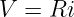 V =  Ri
