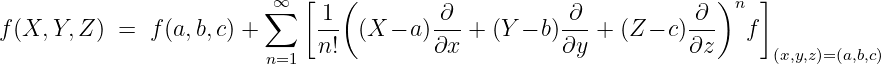                              [   (                                   )   ]
                          ∑∞   1           ∂           ∂           ∂   n
f (X, Y,Z ) =  f(a,b,c) +      n!  (X − a)∂x-+ (Y − b)∂y-+  (Z− c)∂z-   f
                          n=1                                             (x,y,z)=(a,b,c)
